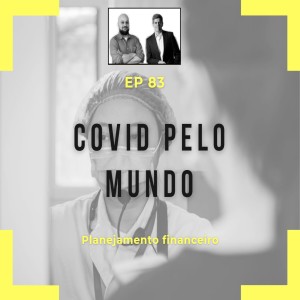 Ep 83 - Covid pelo mundo