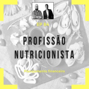 Ep 84 - Profissão Nutricionista