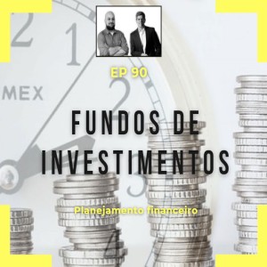 Ep 90 - Fundos de Investimentos