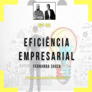 Ep 95 - Eficiência empresarial com Fernanda Souza