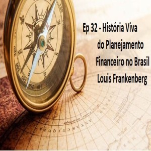 Ep 32 - Louis Frankenberg - História Viva do Planejamento Financeiro no Brasil