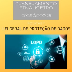 Ep 78 - LGDP Lei Geral de Proteção de Dados