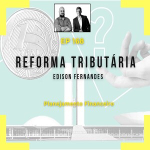 Ep 168 - Reforma Tributária