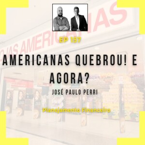 Ep 157 - Americanas quebrou! E agora?