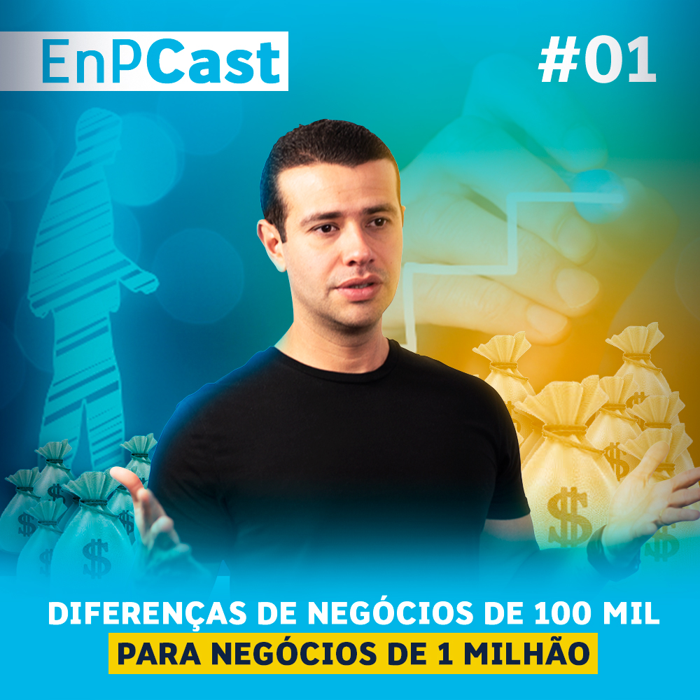 EnPCast 01 - DIFERENÇAS DE NEGÓCIOS DE 100 MIL PARA NEGÓCIOS DE 1 MILHÃO