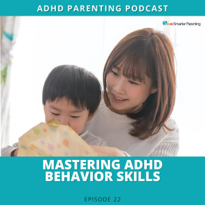 Ep #22: Mastering ADHD behavior skills