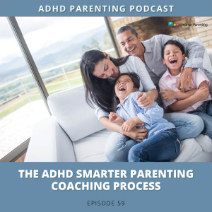 Ep #59: The ADHD Smarter Parenting Coaching process