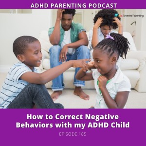Ep # 185: How to Correct Negative Behaviors with My ADHD Child