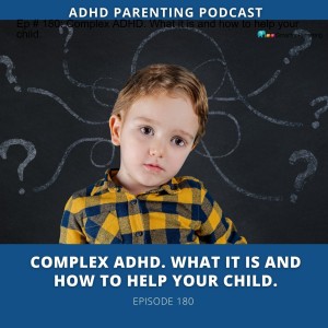 Ep # 180: Complex ADHD. What it is and how to help your child.