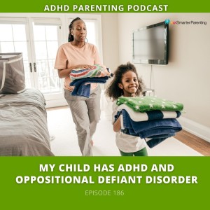 Ep 186: My child has ADHD but also ODD. What do I do?
