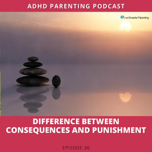 Ep #30: Difference between consequences and punishments