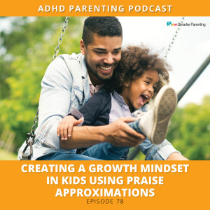 Ep #78: Creating a growth mindset in kids using Praise Approximations