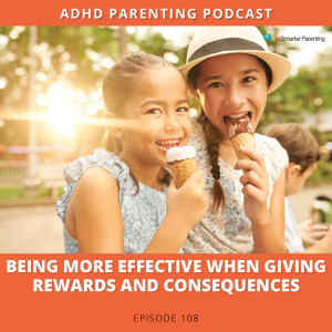 Ep #108: Being more effective when giving consequences and rewards