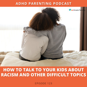 Ep #123: How to talk to your kids about racism and other difficult topics
