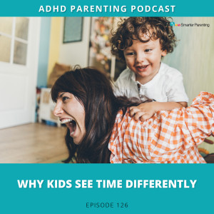 Ep #126: Why kids see time differently