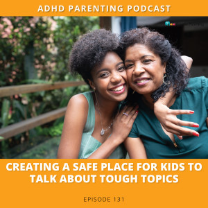 Ep #131: Creating a safe place for kids to talk about hard topics