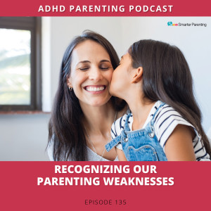 Ep #135: Recognizing our parenting weaknesses