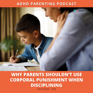 Ep #139: Why parents shouldn't use corporal punishment when disciplining