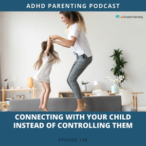Ep #140: Connecting with your child instead of controlling them
