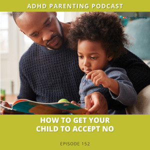 Ep #152: How to get your child to accept no