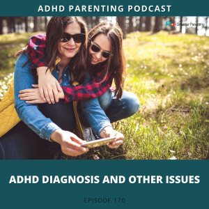 Ep #170: ADHD diagnosis and other issues