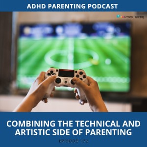 Ep #172: Combining the technical and artistic side of parenting
