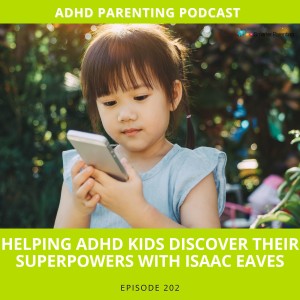 Ep #202: Helping ADHD kids discover their superpowers with Isaac Eaves