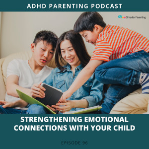 Ep #96: Strengthening emotional connections with your child