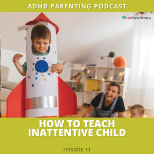 Ep #31: How to teach an inattentive child