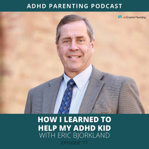 Ep #77: How I learned to help my ADHD kid with Eric Bjorklund