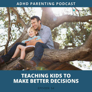 Ep #54: Teaching kids to make better decisions
