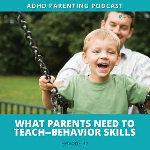 Ep #42: What parents need to teach--behavior skills