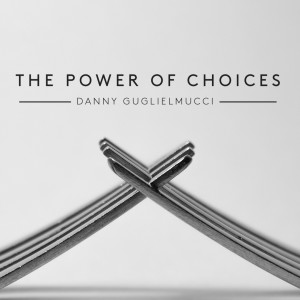 The Power of Choices | Danny Guglielmucci