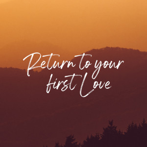 Return To Your First Love