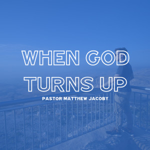 When God Turns Up | Matthew Jacoby