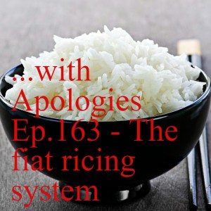 ...with Apologies Ep.163 - The fiat ricing system
