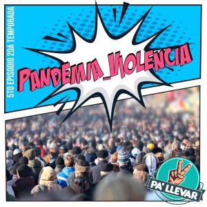 Dame Dos Pa' Llevar Episodio 21 - Pandemia_Violencia