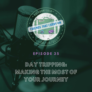 Ep. 35 | Day Tripping & Making the Most of Your Journey