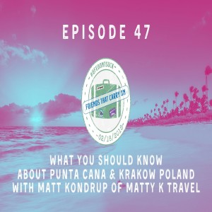 Ep. 47 | What You Should Know About Punta Cana & Krakow Poland with Matt Kondrup of Matty K Travel