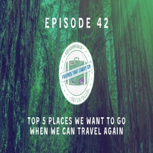 Ep. 42 | Top 5 Places We Want To Go When We Can Travel Again