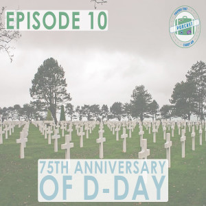 Ep. 10 | 75th Anniversary Of D-Day // FTCO Podcast