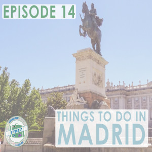 Ep. 14 | Things To Do In Madrid // FTCO Podcast