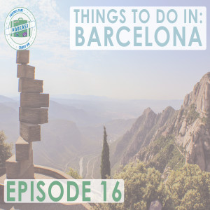 Ep. 16 | Things To Do In Barcelona // FTCO Podcast