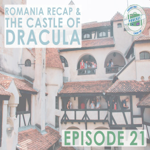 Ep. 21 | Romania Recap & The Castle of Dracula // FTCO Podcast