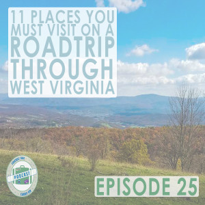 Ep. 25 | 11 Places You Must Visit On A Road Trip Through West Virginia // FTCO Podcast