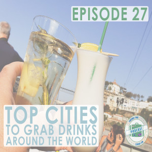 Ep. 27 | Top Cities To Grab Drinks Around The World // FTCO Podcast