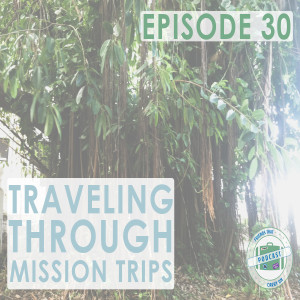 Ep. 30 | Traveling Through Mission Trips // FTCO Podcast