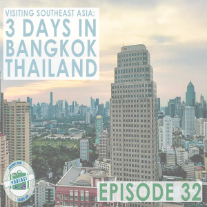 Ep. 32 | Visiting Southeast Asia: 3 Days In Bangkok, Thailand