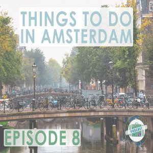 Ep. 8 | Things To Do In Amsterdam // FTCO Podcast