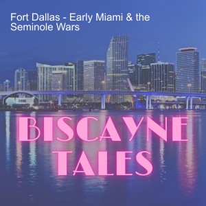 Fort Dallas - Early Miami & the Seminole Wars